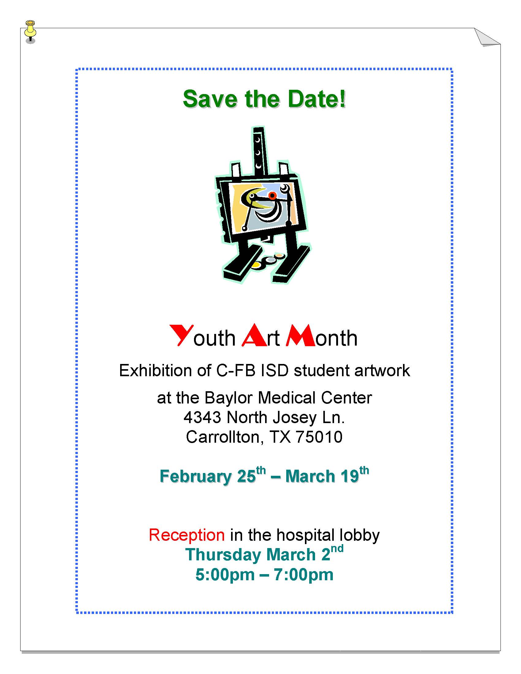 Youth Art Month Exhibition of C-FB ISD student artwork at the Baylor Medical Center 4343 North Josey Ln. Carrollton, TX 75010 February 25th – March 19th Reception in the hospital lobby Thursday March 2nd 5:00pm – 7:00pm