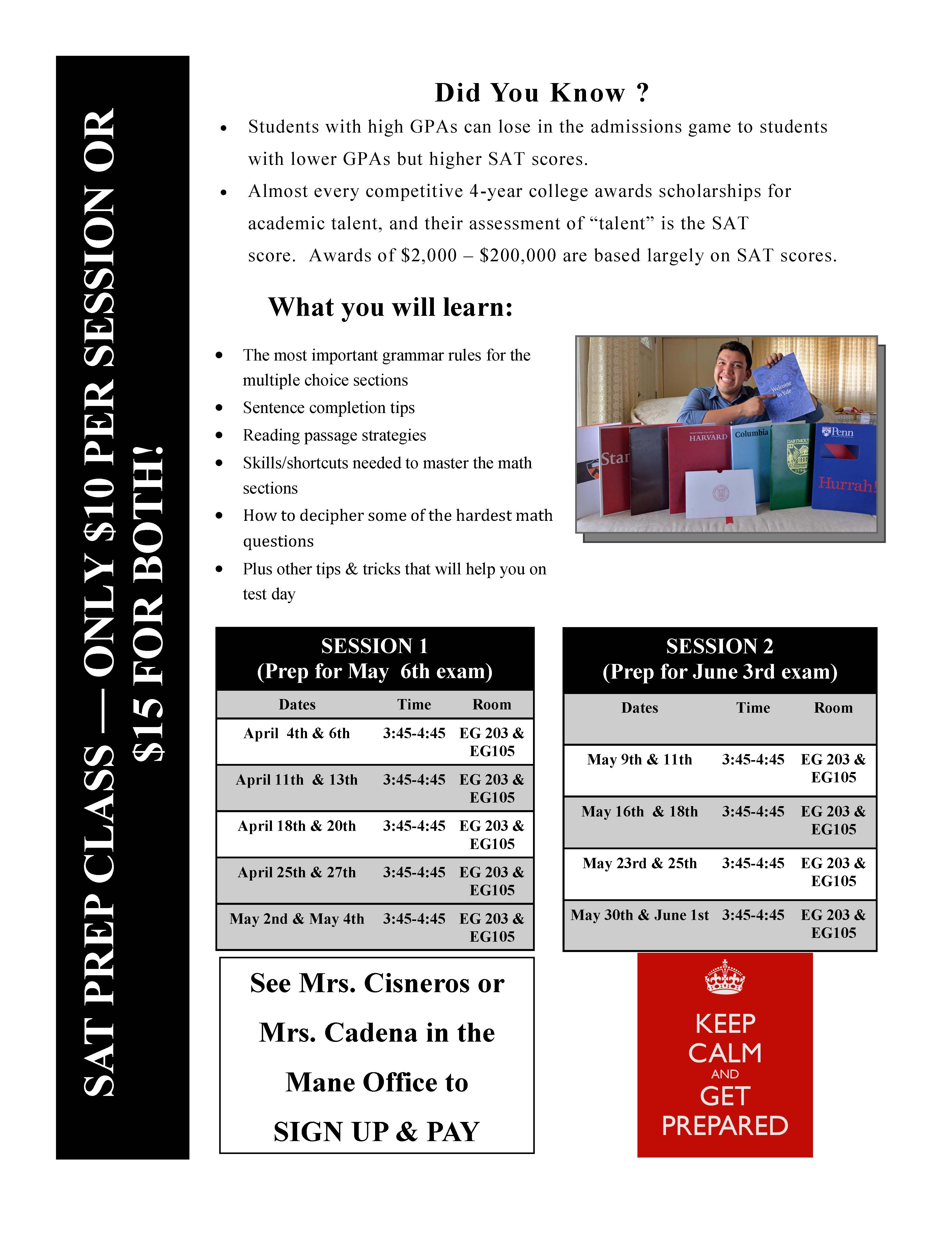 Did You Know ? Students with high GPAs can lose in the admissions game to students with lower GPAs but higher SAT scores. Almost every competitive 4-year college awards scholarships for         academic talent, and their assessment of “talent” is the SAT score.  Awards of $2,000 – $200,000 are based largely on SAT scores.  SAT coaching can help students gain 200+ points of improvements, which can significantly open opportunities. What you will learn:  The most important grammar rules for the multiple choice sections Sentence completion tips Reading passage strategies Skills/shortcuts needed to master the math       sections  How to decipher some of the hardest math questions  Plus other tips & tricks that will help you on test day