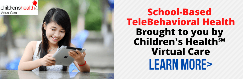 School-Based TeleBehavioral Health Brought to you by Children's Health℠ Virtual Care